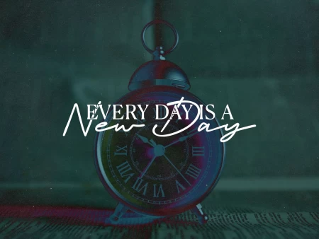 Every Day Is A New Day
